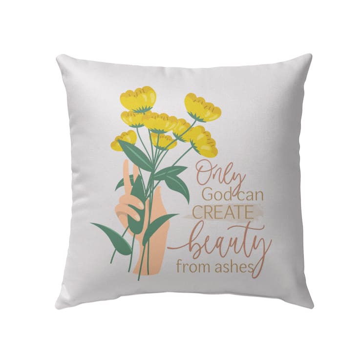 Only God Can Create Beauty From Ashes Christian Pillow