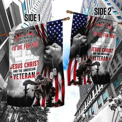 Only Two Defining Forces Have Ever Offered To Die For You Jesus Christ & The American Veteran House Flags - Christian Garden Flags - Outdoor Christian Flag