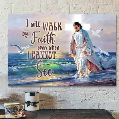 I Will Walk By Faith Even When I Cannot See - Christian Canvas Prints - Jesus Canvas - Bible Verse Canvas - Ciaocustom