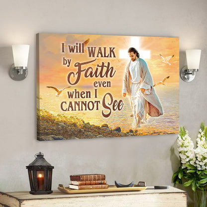 I Will Walk By Faith Even When I Cannot See - Christian Canvas Prints - Jesus Canvas - Bible Verse Canvas - Ciaocustom