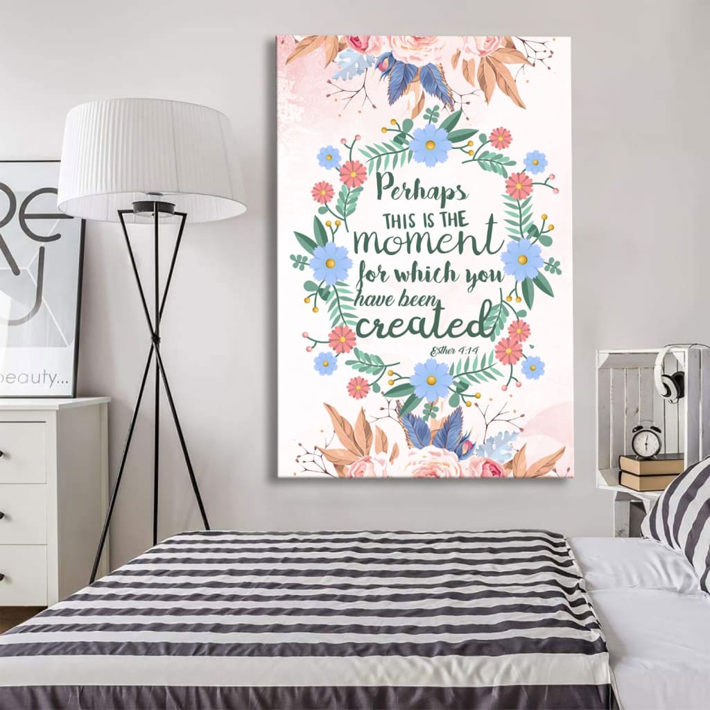 Perhaps This Is The Moment For Which You Were Created Esther 414 Canvas Art - Bible Verse Canvas - Scripture Wall Art