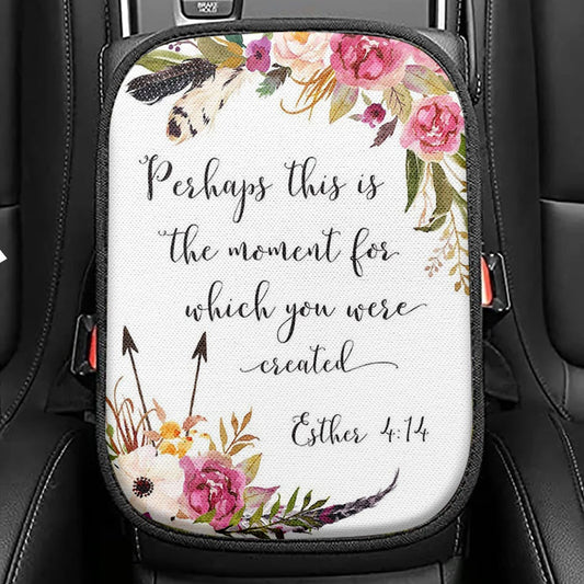 Perhaps This Is The Moment You Were Created For Esther 4 14 Seat Box Cover, Christian Car Center Console Cover