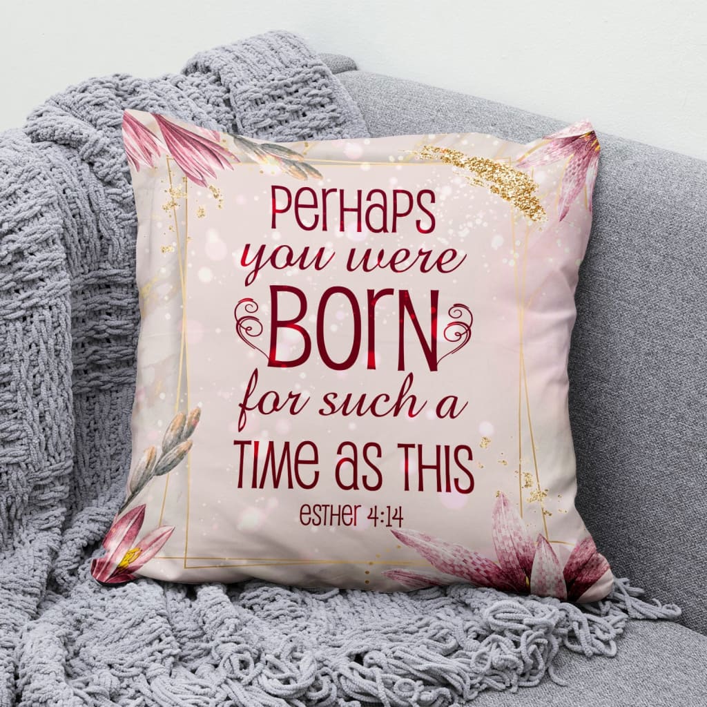 Perhaps You Were Born For Such A Time As This Esther 414 Bible Verse Pillow