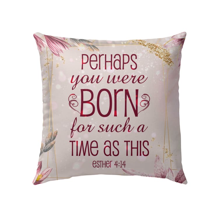 Perhaps You Were Born For Such A Time As This Esther 414 Bible Verse Pillow