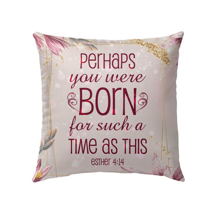 Perhaps You Were Born For Such A Time As This Esther 414 Bible Verse Pillow