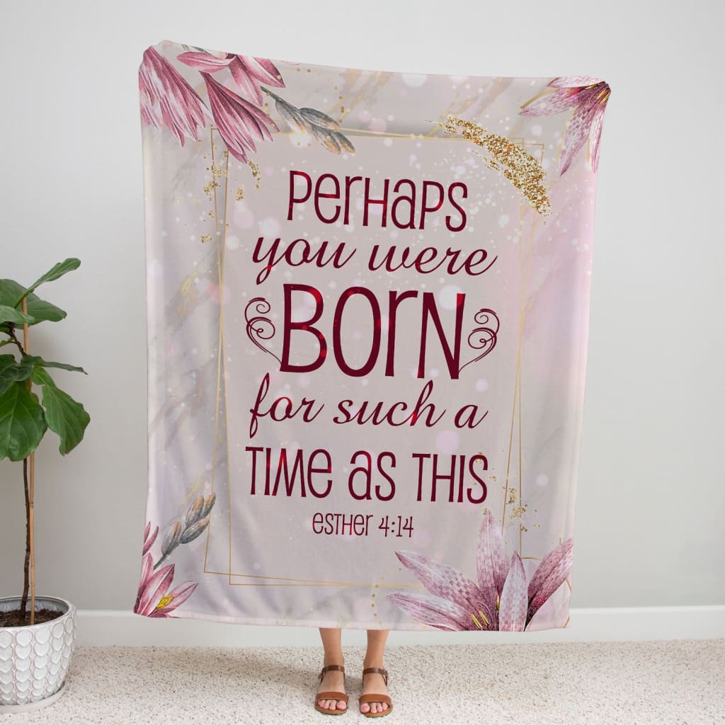 Perhaps You Were Born For Such A Time As This Esther 414 Fleece Blanket - Christian Blanket - Bible Verse Blanket