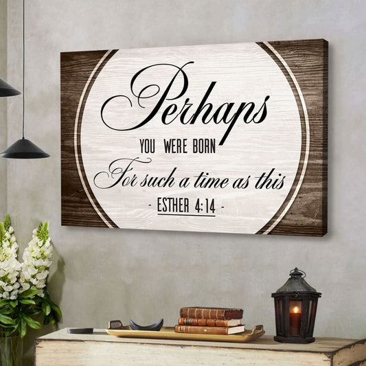 Perhaps You Were Born For Such A Time As This Esther 414 Wall Art Canvas - Religious Wall Decor