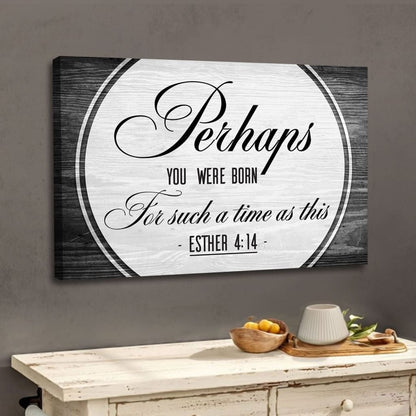 Perhaps You Were Born For Such A Time As This Esther 414 Wall Art Canvas - Religious Wall Decor