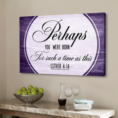Perhaps You Were Born For Such A Time As This Esther 414 Wall Art Canvas - Religious Wall Decor