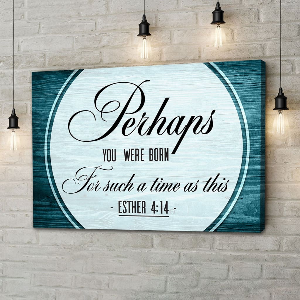 Perhaps You Were Born For Such A Time As This Esther 414 Wall Art Canvas - Religious Wall Decor