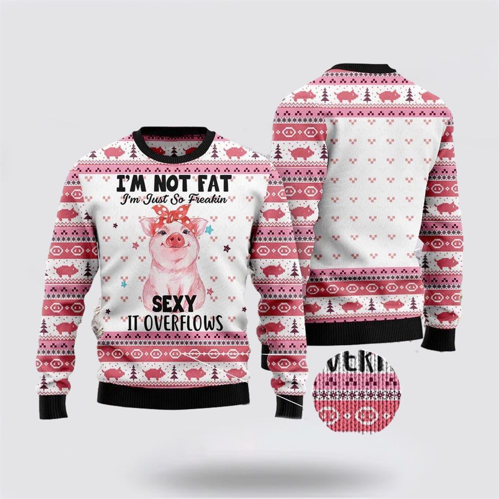 Pig Girl I'm Not Fat I'm Freakin Sexy Ugly Christmas Sweater, Farm Sweater, Christmas Gift, Best Winter Outfit Christmas