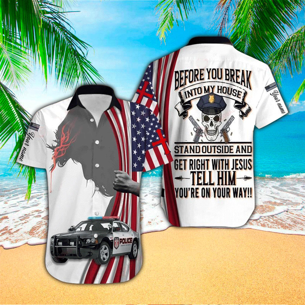 Police Before You Break Into My House Stand Out And Get Right With Jesus All Over Printed Hawaiian Shirt for Men Women