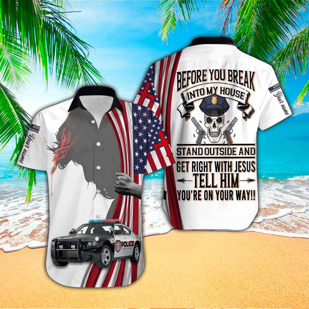 Police Before You Break Into My House Stand Out And Get Right With Jesus Hawaiian Shirt - Christian Hawaiian Shirts For Men & Women