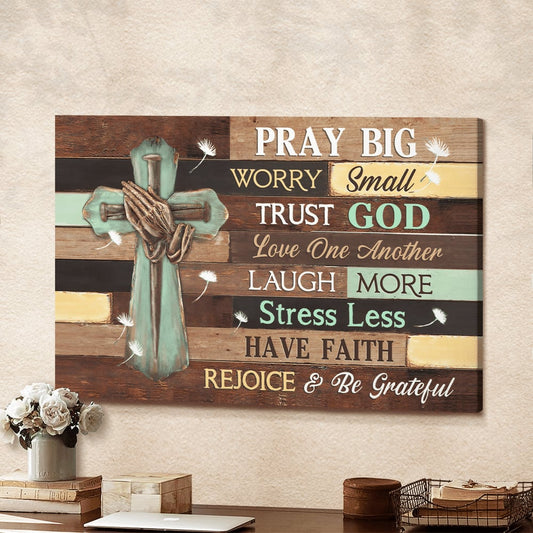 Pray Big Worry Small Trust God Cross Canvas Wall Art - Christian Poster - Religious Wall Decor