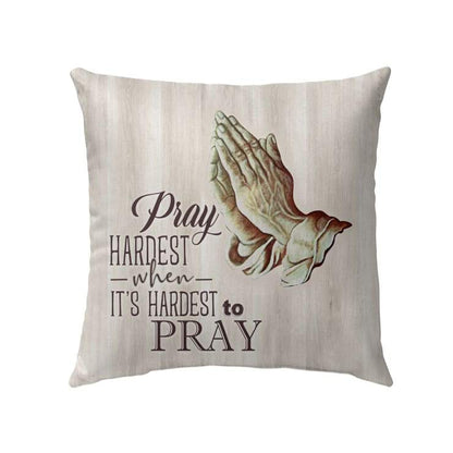 Pray Hardest When It's Hardest To Pray Christian Pillow