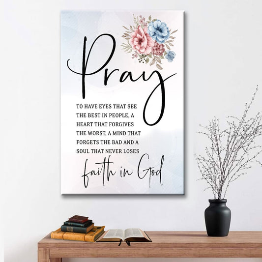 Pray To Have The Eyes That See The Best In People Christian Canvas Art - Bible Verse Canvas - Scripture Wall Art