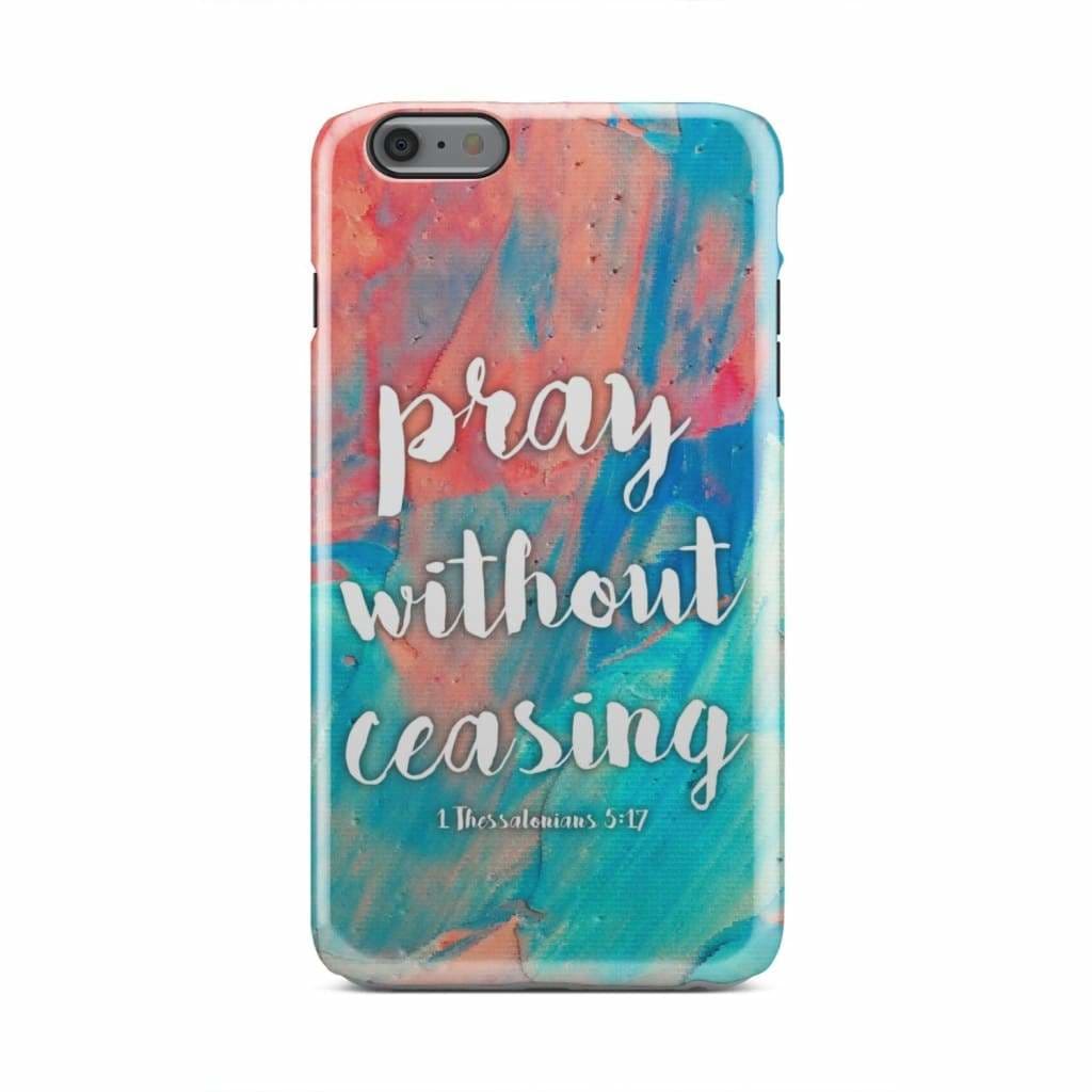 Pray Without Ceasing 1 Thessalonians 517 Bible Verse Phone Case - Christian Phone Case - Inspirational Bible Scripture iPhone Cases