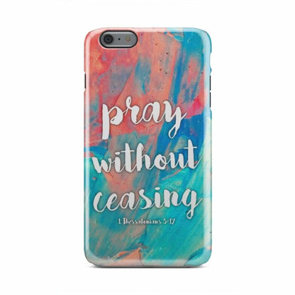 Pray Without Ceasing 1 Thessalonians 517 Bible Verse Phone Case - Christian Phone Case - Inspirational Bible Scripture iPhone Cases