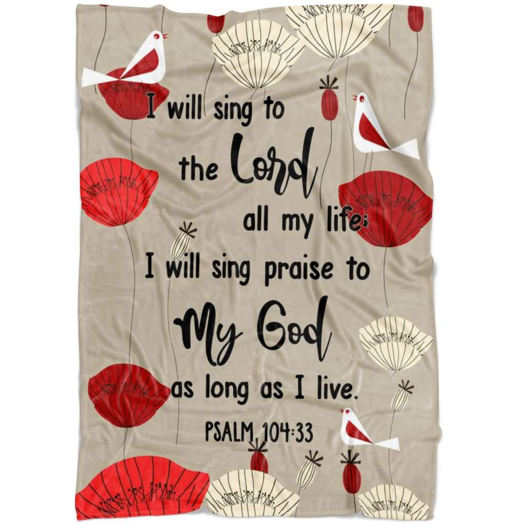 Psalm 10433 I Will Sing To The Lord All My Life Fleece Blanket - Christian Blanket - Bible Verse Blanket