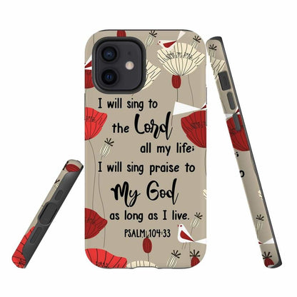Psalm 10433 I Will Sing To The Lord All My Life Phone Case - Christian Phone Cases - Religious Phone Case