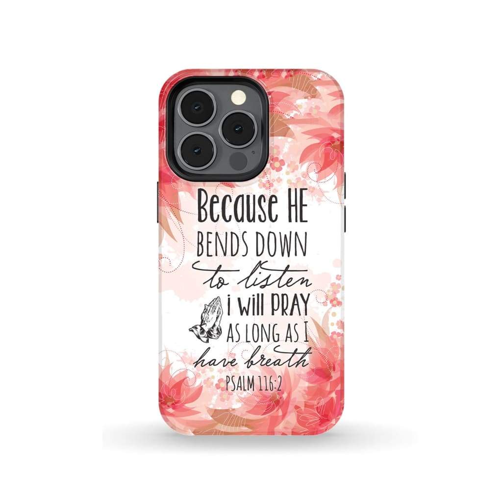 Psalm 1162 Because He Bends Down To Listen I Will Pray Phone Case - Scripture Phone Cases - Iphone Cases Christian