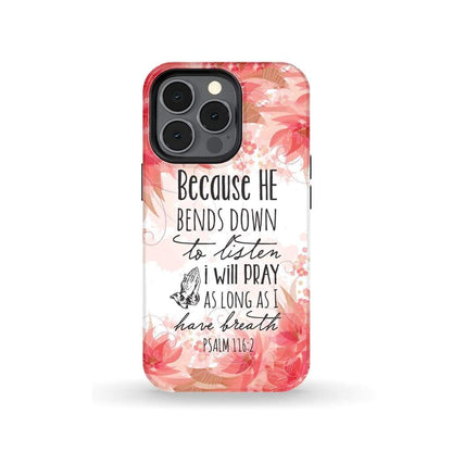 Psalm 1162 Because He Bends Down To Listen I Will Pray Phone Case - Scripture Phone Cases - Iphone Cases Christian