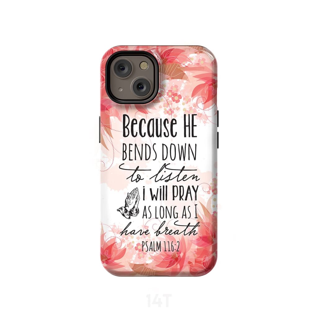 Psalm 1162 Because He Bends Down To Listen I Will Pray Phone Case - Scripture Phone Cases - Iphone Cases Christian