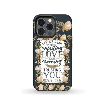 Psalm 14384 Let Me Hear Of Your Unfailing Love Each Morning Phone Case - Christian Phone Cases - Religious Phone Case