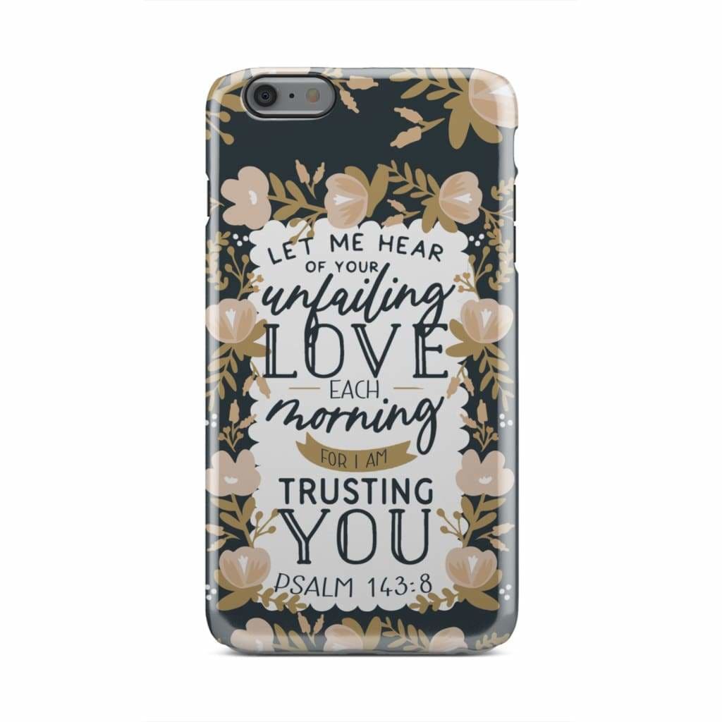Psalm 14384 Let Me Hear Of Your Unfailing Love Each Morning Phone Case - Christian Phone Cases - Religious Phone Case