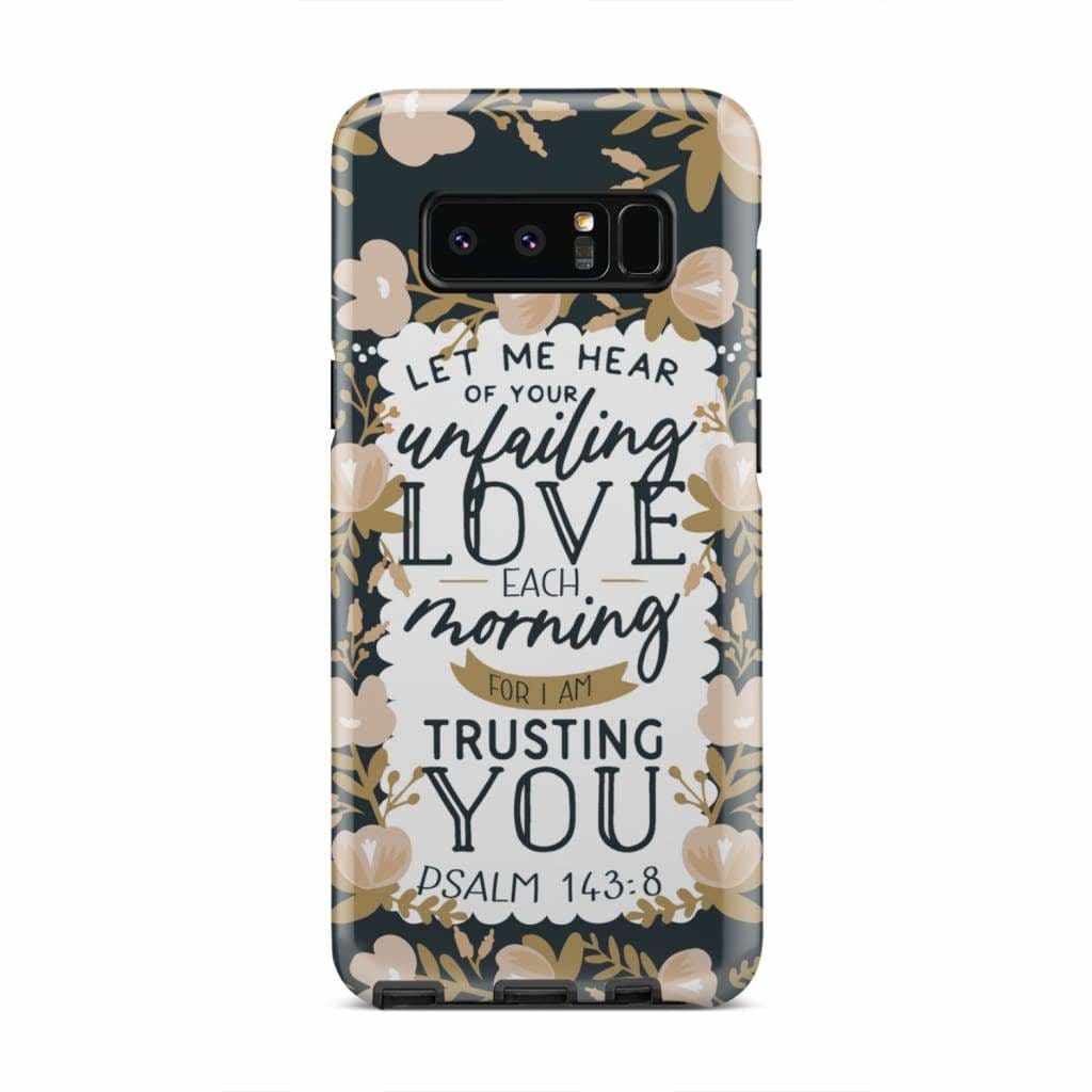 Psalm 14384 Let Me Hear Of Your Unfailing Love Each Morning Phone Case - Christian Phone Cases - Religious Phone Case
