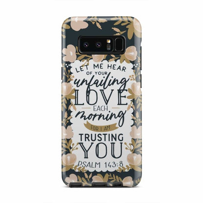 Psalm 14384 Let Me Hear Of Your Unfailing Love Each Morning Phone Case - Christian Phone Cases - Religious Phone Case