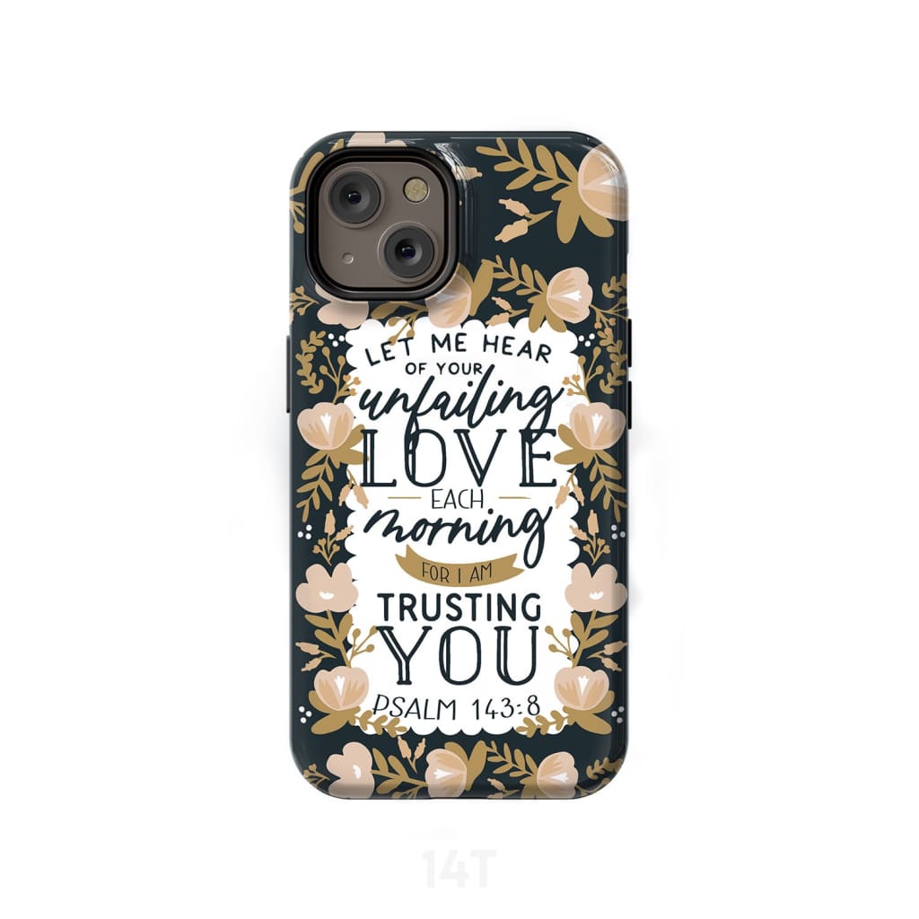 Psalm 14384 Let Me Hear Of Your Unfailing Love Each Morning Phone Case - Christian Phone Cases