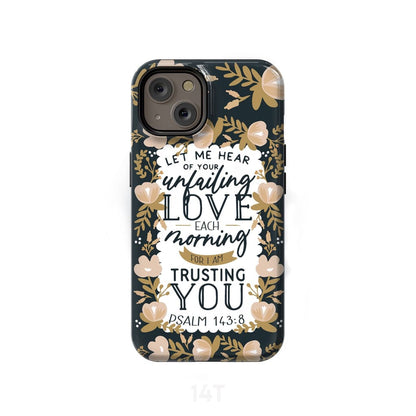 Psalm 14384 Let Me Hear Of Your Unfailing Love Each Morning Phone Case - Christian Phone Cases