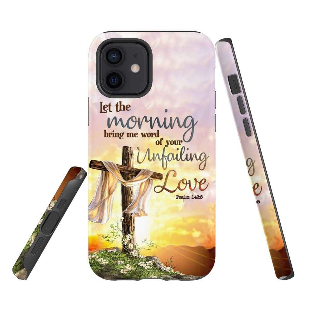 Psalm 1438 Let The Morning Bring Me Word Of Your Unfailing Love - Bible Verse Phone Cases - Iphone Samsung Phone Case