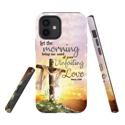 Psalm 1438 Let The Morning Bring Me Word Of Your Unfailing Love - Bible Verse Phone Cases - Iphone Samsung Phone Case