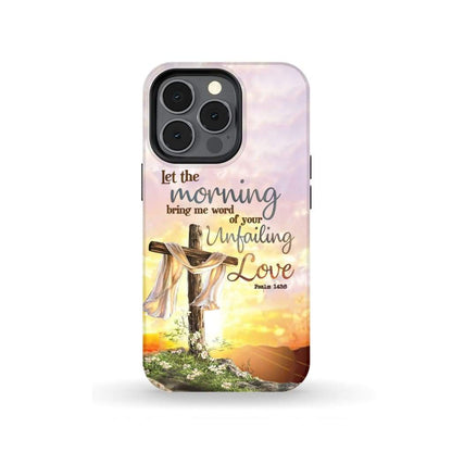 Psalm 1438 Let The Morning Bring Me Word Of Your Unfailing Love - Bible Verse Phone Cases - Iphone Samsung Phone Case