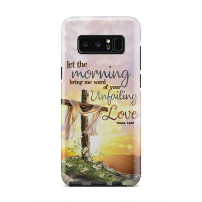 Psalm 1438 Let The Morning Bring Me Word Of Your Unfailing Love - Bible Verse Phone Cases - Iphone Samsung Phone Case