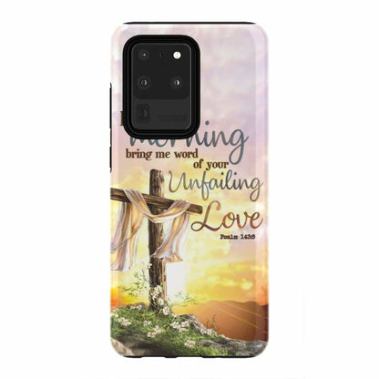 Psalm 1438 Let The Morning Bring Me Word Of Your Unfailing Love - Bible Verse Phone Cases - Iphone Samsung Phone Case