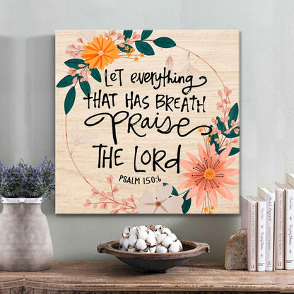 Psalm 1506 Let Everything That Has Breath Praise The Lord Canvas Wall Art - Christian Wall Art - Religious Wall Decor