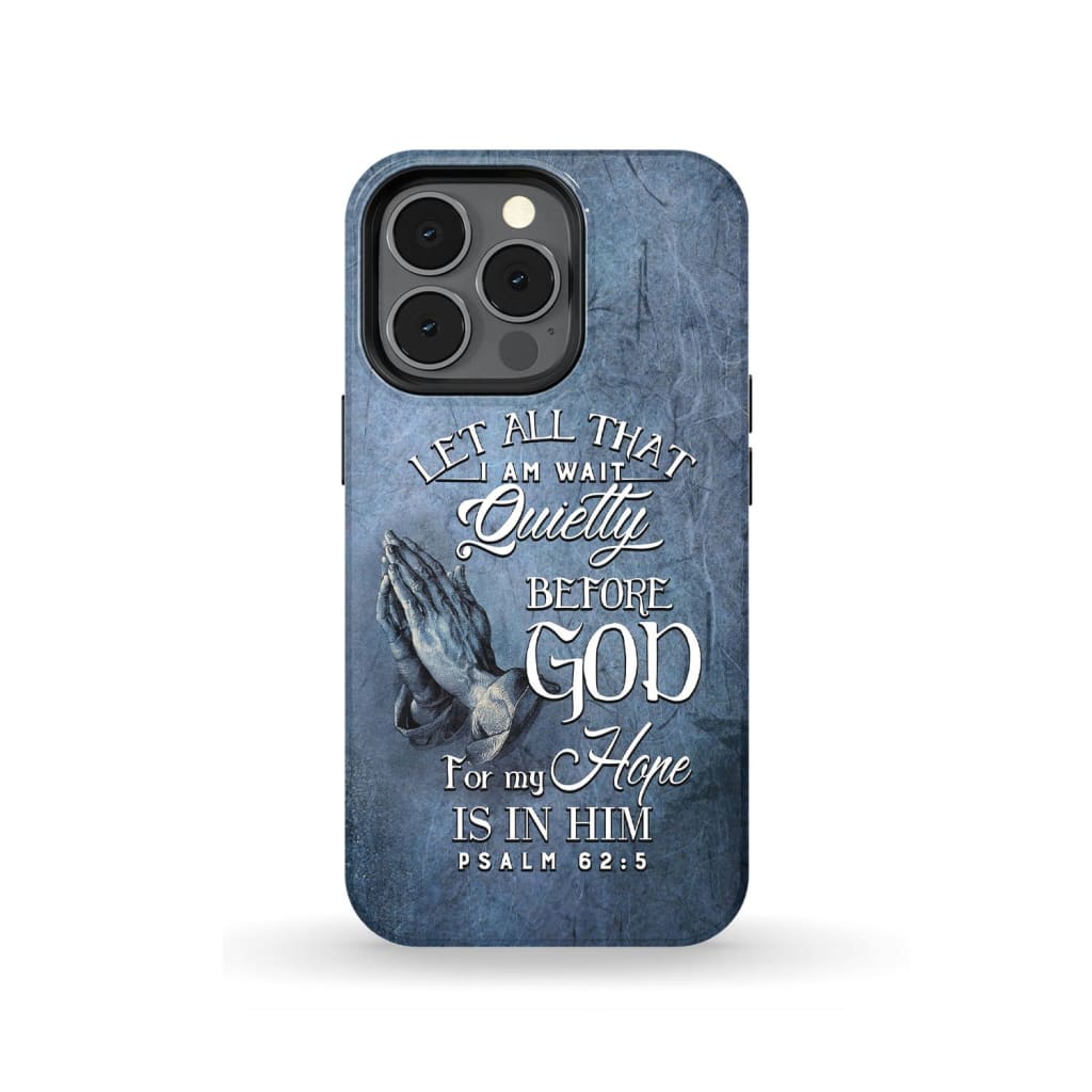 Psalm 625 Let All That I Am Wait Quietly Before God - Bible Verse Phone Cases - Iphone Samsung Phone Case