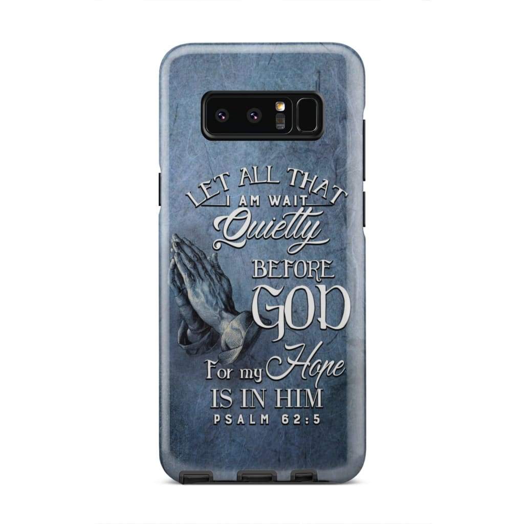Psalm 625 Let All That I Am Wait Quietly Before God - Bible Verse Phone Cases - Iphone Samsung Phone Case