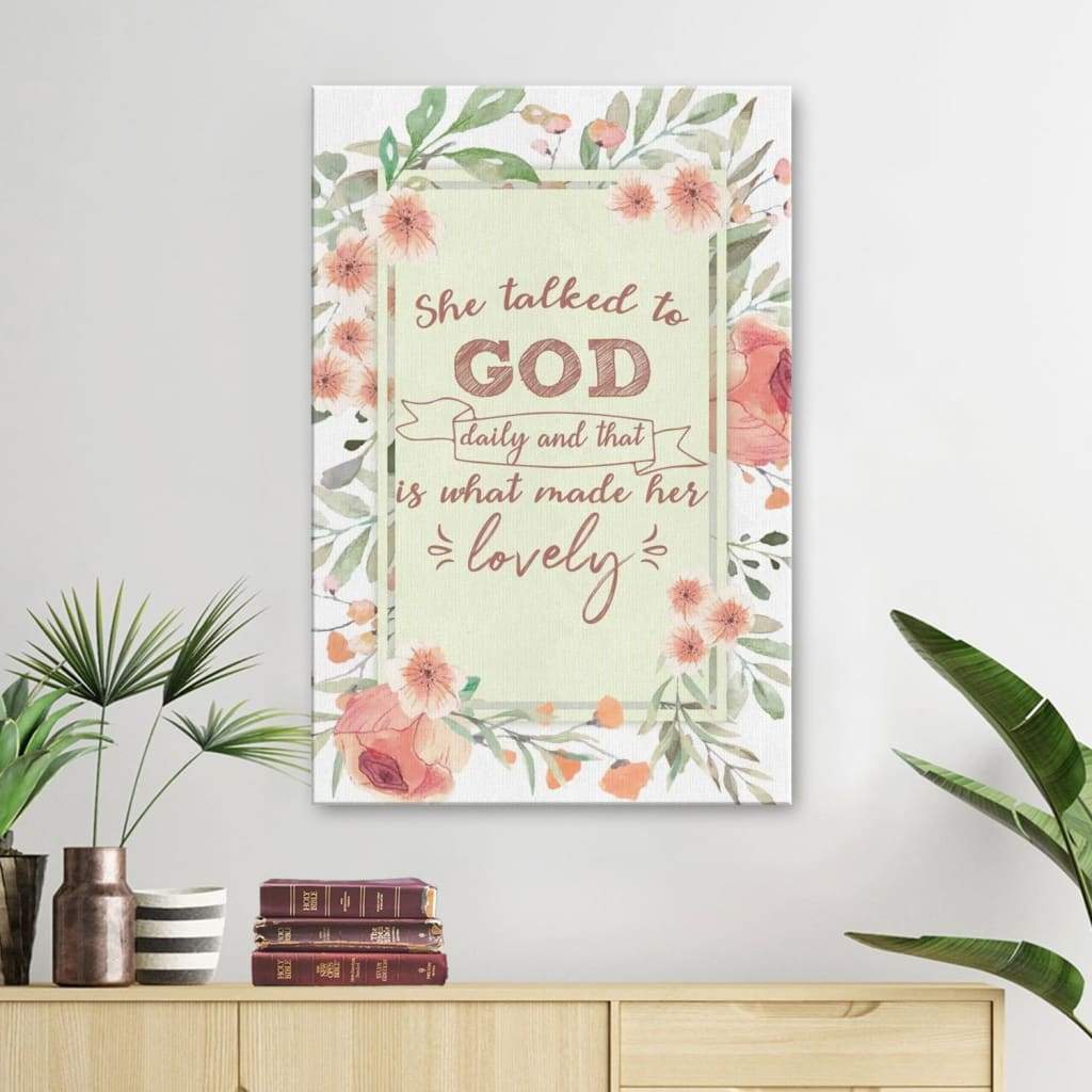 She Talked To God Daily And That Is What Made Her Lovely Canvas Art - Bible Verse Canvas - Scripture Wall Art