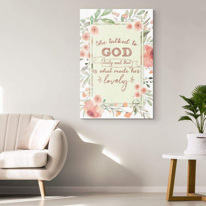 She Talked To God Daily And That Is What Made Her Lovely Canvas Art - Bible Verse Canvas - Scripture Wall Art