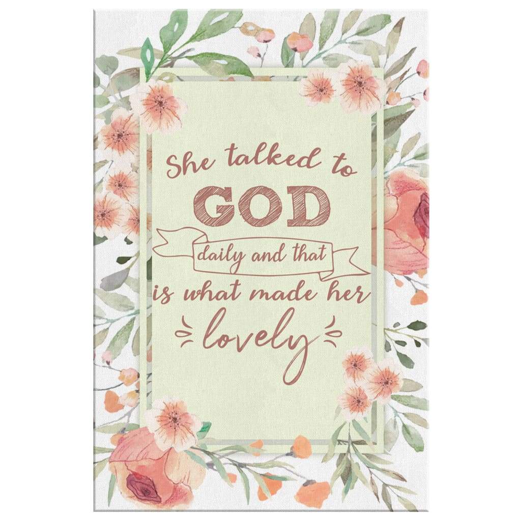 She Talked To God Daily And That Is What Made Her Lovely Canvas Art - Bible Verse Canvas - Scripture Wall Art