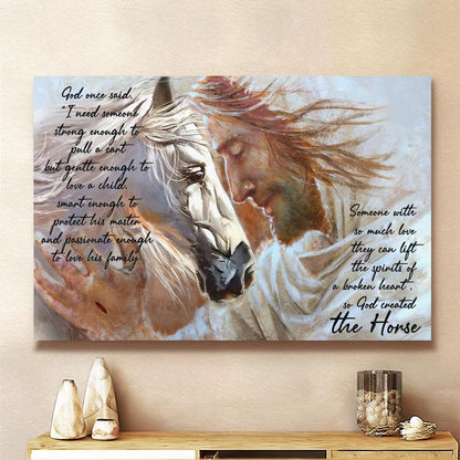 Someone With So Much Love They Can Lift The Spirits Of A Broken Heart So God Created The Horse Canvas - Jesus Canvas - Christian Wall Art Poster