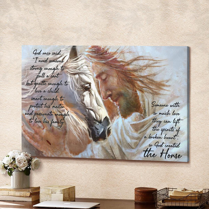 Someone With So Much Love They Can Lift The Spirits Of A Broken Heart So God Created The Horse Canvas - Jesus Canvas - Christian Wall Art Poster