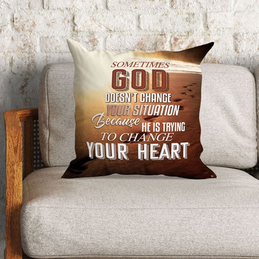 Sometimes God Doesn't Change Your Situation Christian Pillow