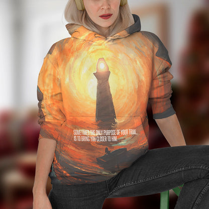Sometimes The Only Purpose Of Your Trial, Is To Bring You Closer To Him Lover Jesus 3d Hoodie - Christian 3d Sweatshirt