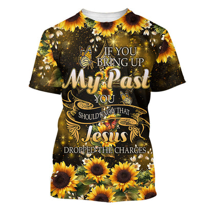 Sunflower If You Bring Up My Past 3d Shirts - Christian T Shirts For Men And Women