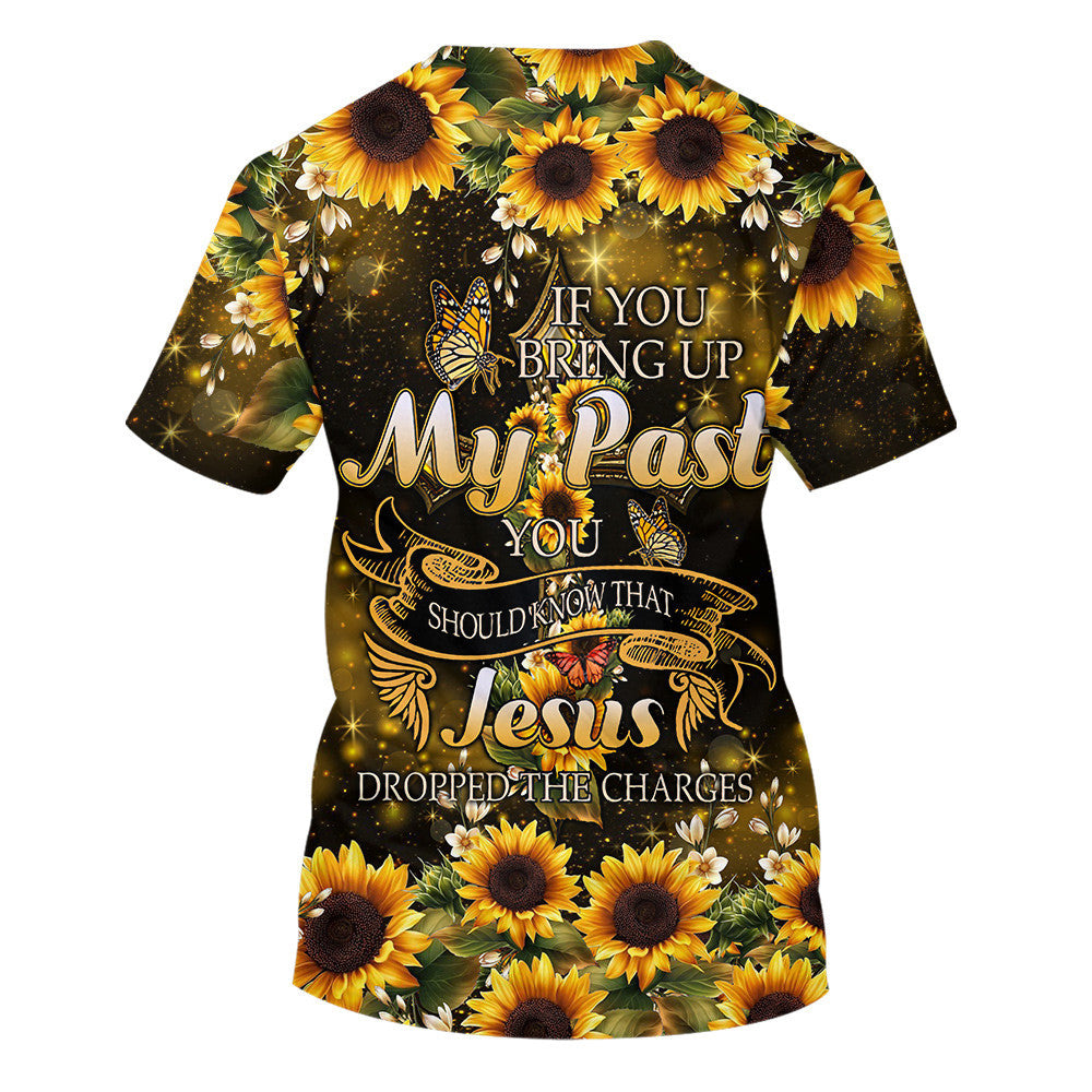 Sunflower If You Bring Up My Past 3d Shirts - Christian T Shirts For Men And Women